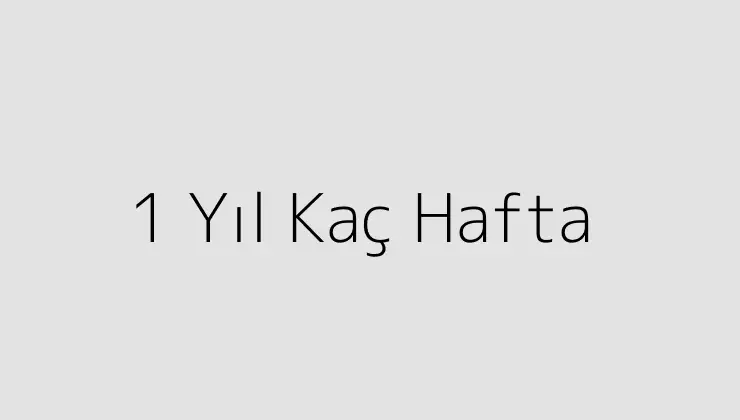 1 Yıl Kaç Hafta.