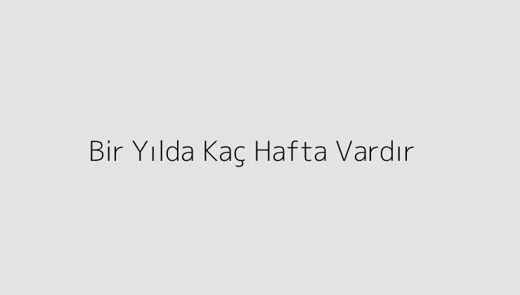 Bir Yılda Kaç Hafta Vardır.