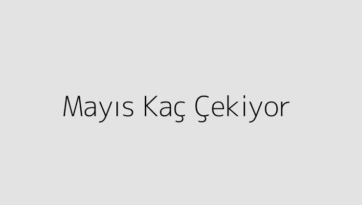 Mayıs Kaç Çekiyor.