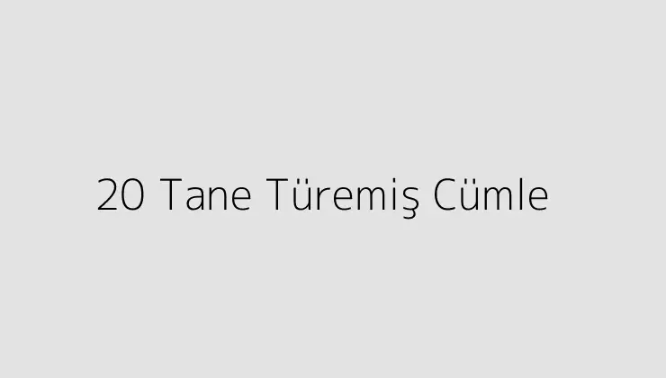 20 Tane Türemiş Cümle