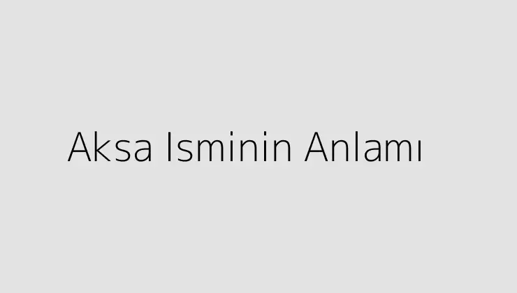 Aksa Isminin Anlamı