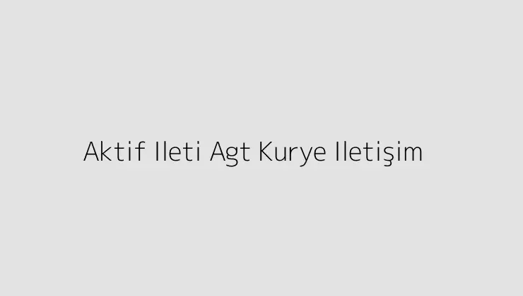 Aktif Ileti Agt Kurye Iletişim