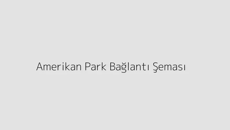 Amerikan Park Bağlantı Şeması