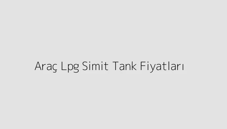 Araç Lpg Simit Tank Fiyatları