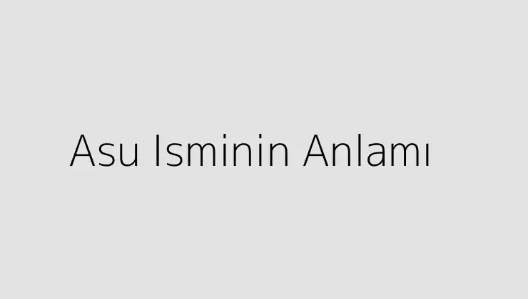 Asu Isminin Anlamı