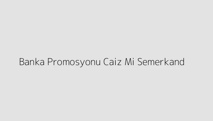 Banka Promosyonu Caiz Mi Semerkand