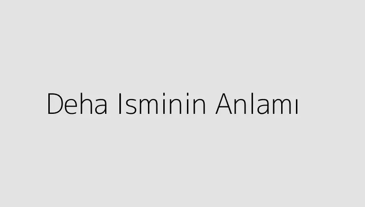 Deha Isminin Anlamı