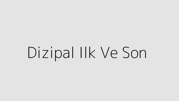 Dizipal Ilk Ve Son