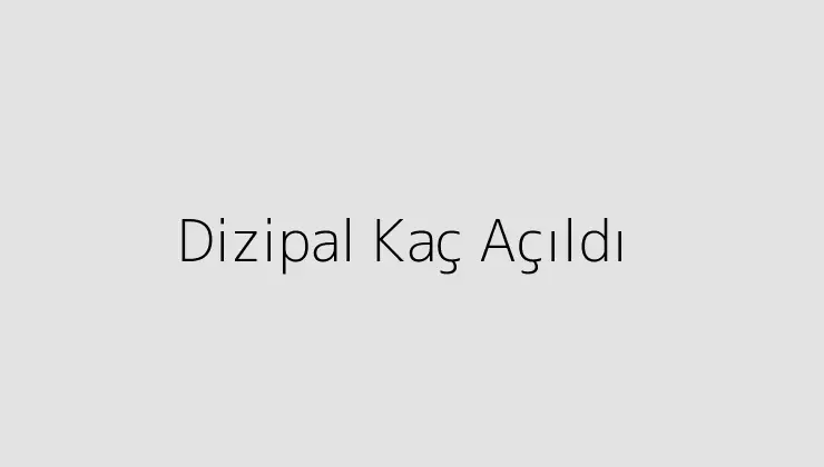 Dizipal Kaç Açıldı