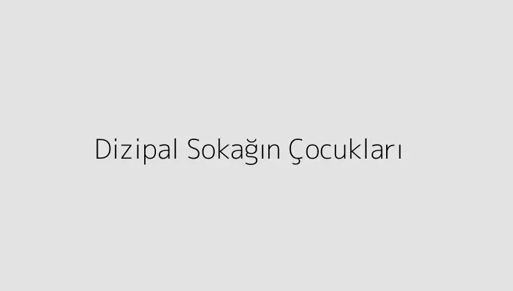 Dizipal Sokağın Çocukları