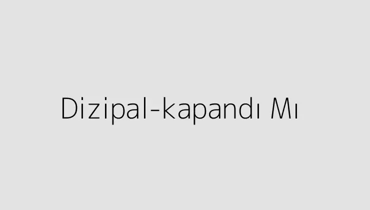 Dizipal-kapandi-mı