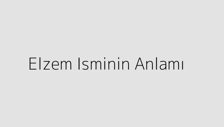 Elzem Isminin Anlamı