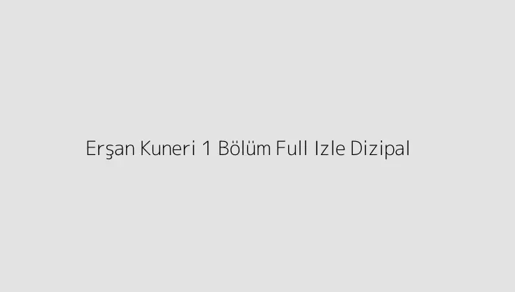 Erşan Kuneri 1 Bölüm Full Izle Dizipal