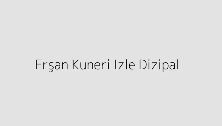 Erşan Kuneri Izle Dizipal