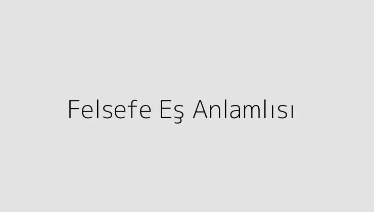 Felsefe Eş Anlamlısı