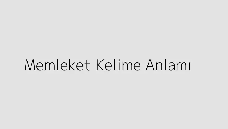 Memleket Kelime Anlamı