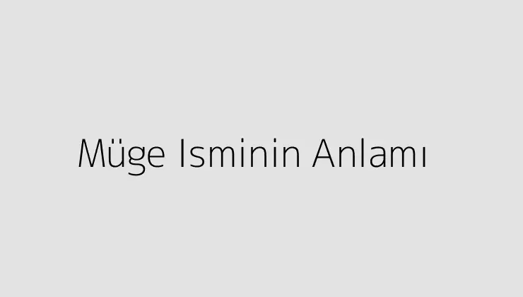 Müge Isminin Anlamı