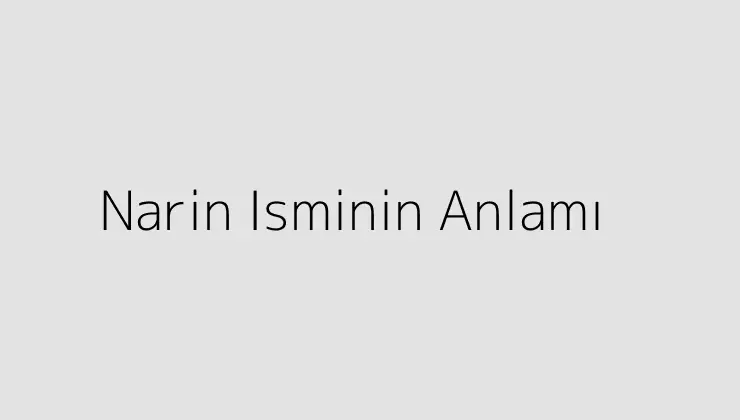 Narin Isminin Anlamı