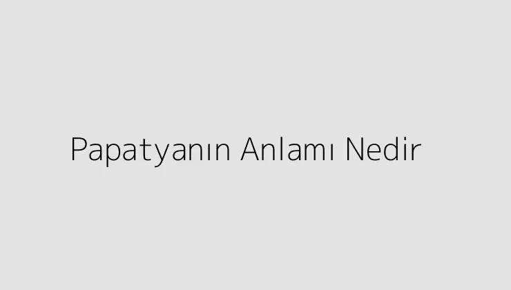 Papatyanın Anlamı Nedir