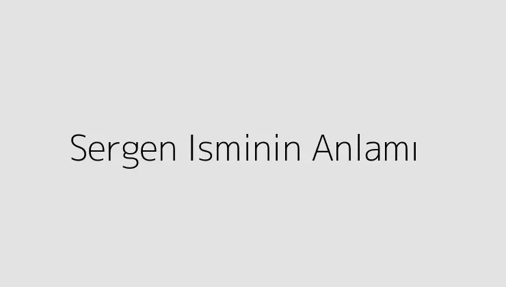 Sergen Isminin Anlamı