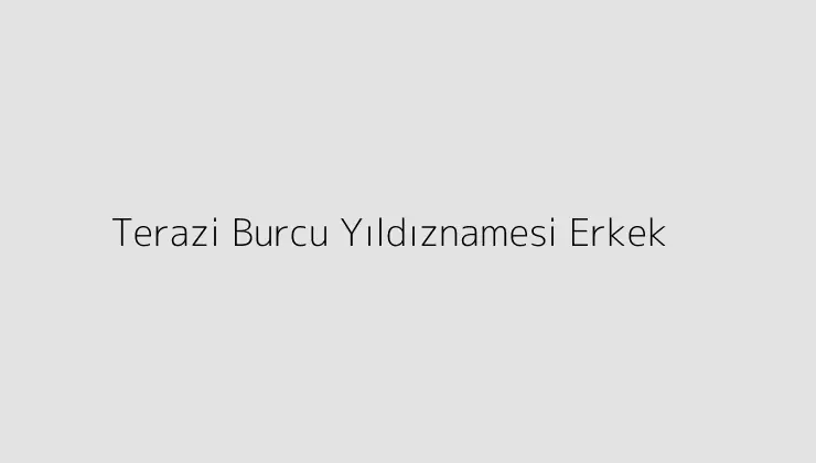 Terazi Burcu Yıldıznamesi Erkek