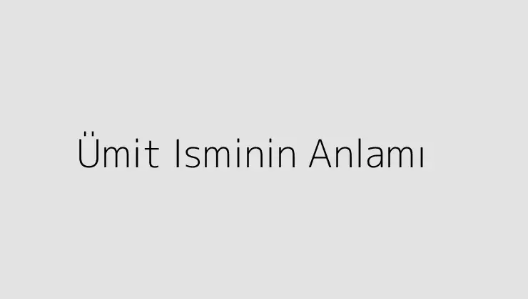 Ümit Isminin Anlamı