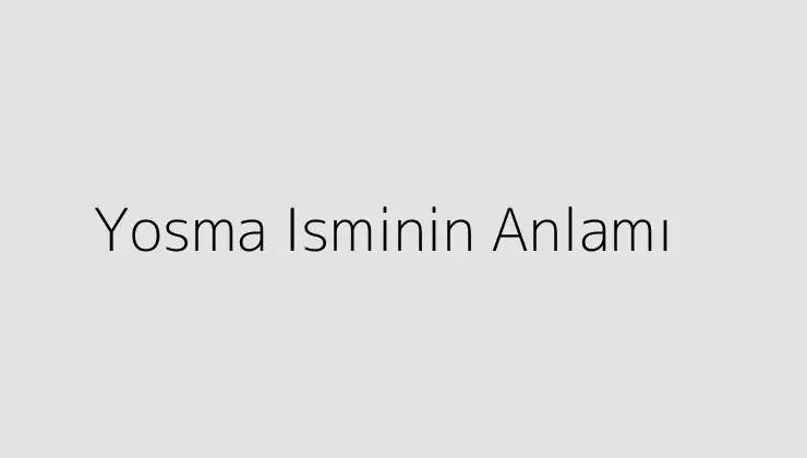 Yosma Isminin Anlamı