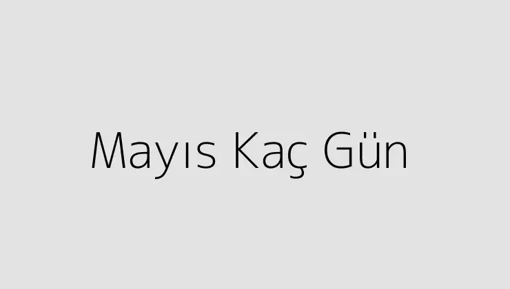 Mayıs Kaç Gün.