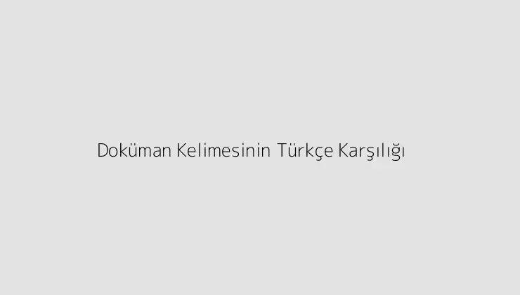 Doküman Kelimesinin Türkçe Karşılığı