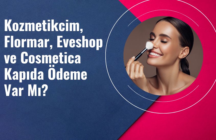 Kozmetikcim, Flormar, Eveshop ve Cosmetica Kapıda Ödeme Var Mı?