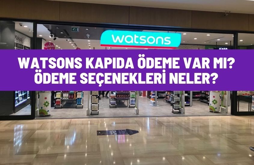 Watsons Kapıda Ödeme Var Mı? Watsons Giriş ve Watsons İletişim