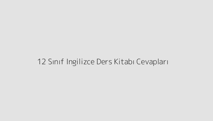 12 Sınıf Ingilizce Ders Kitabı Cevapları