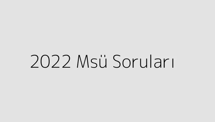 2022 Msü Soruları