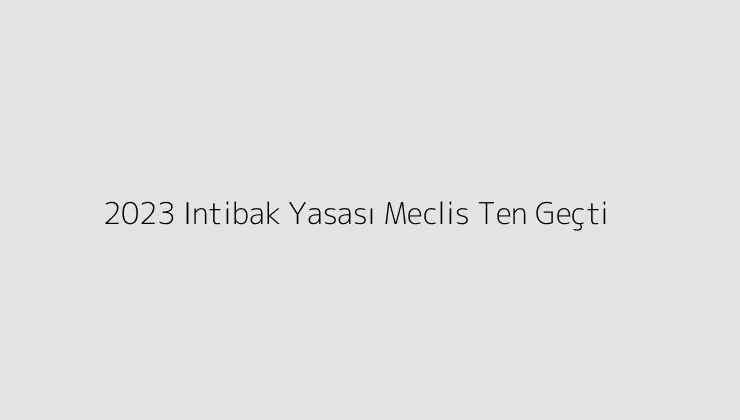 2023 Intibak Yasası Meclis Ten Geçti