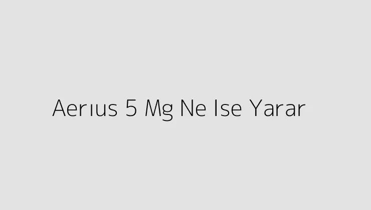 Aerıus 5 Mg Ne Ise Yarar