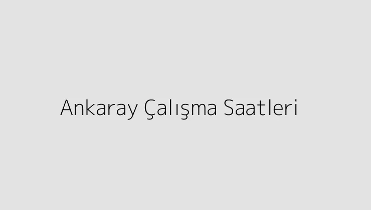 Ankaray Çalışma Saatleri