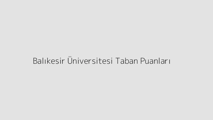 Balıkesir Üniversitesi Taban Puanları