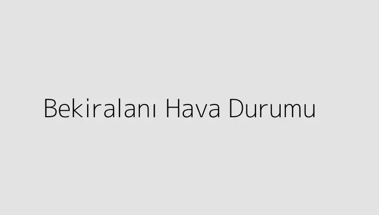 Bekiralanı Hava Durumu