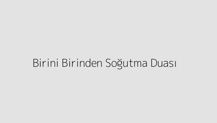 Birini Birinden Soğutma Duası