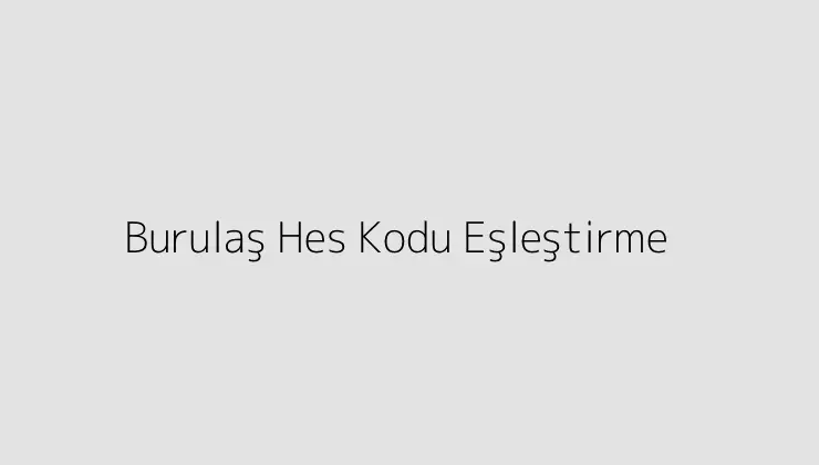 Burulaş Hes Kodu Eşleştirme