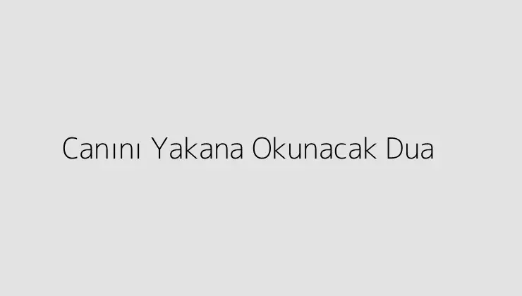 Canını Yakana Okunacak Dua