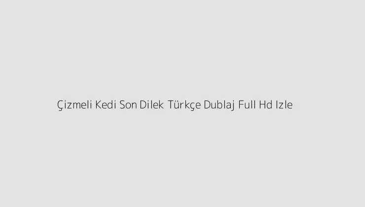 Çizmeli Kedi Son Dilek Türkçe Dublaj Full Hd Izle