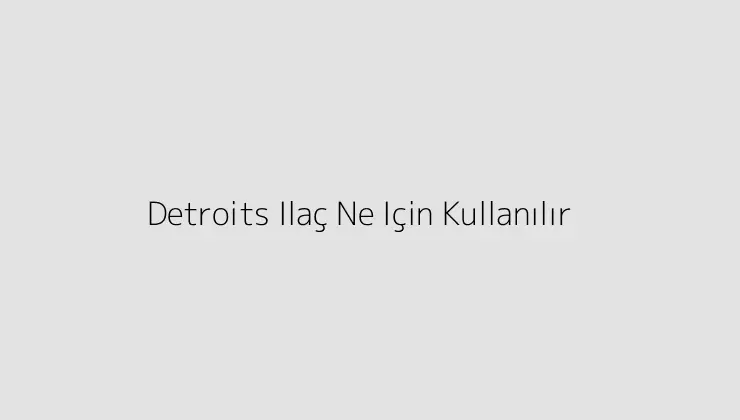 Detroits Ilaç Ne Için Kullanılır