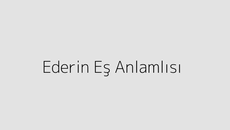 Ederin Eş Anlamlısı