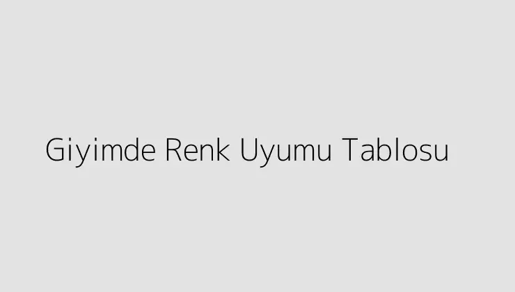 Giyimde Renk Uyumu Tablosu