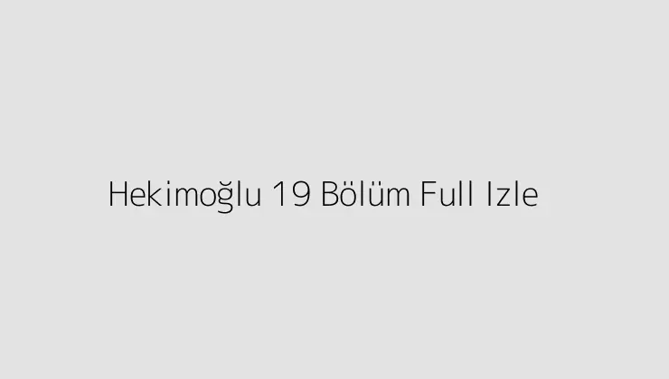 Hekimoğlu 19 Bölüm Full Izle