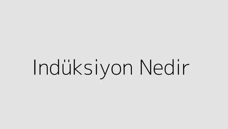 Indüksiyon Nedir