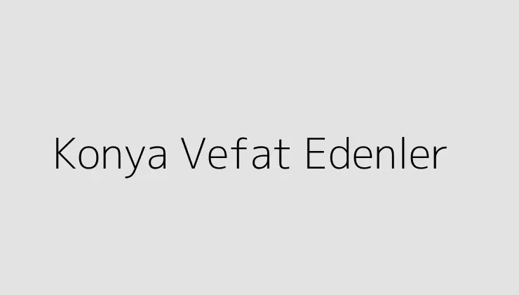 Konya Vefat Edenler