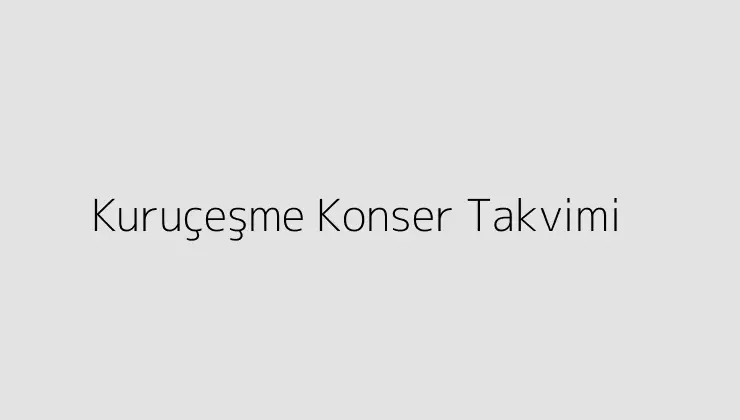 Kuruçeşme Konser Takvimi