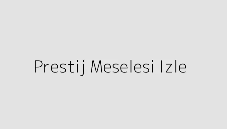 Prestij Meselesi Izle